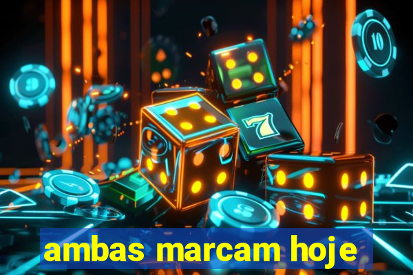 ambas marcam hoje